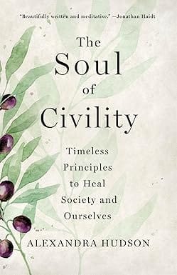 The Soul Of Civility Timeless Principles To Heal Society And Ourselves