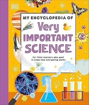 My Encyclopedia Of Very Important Science For Little Learners Who Want To Know How Everything Works