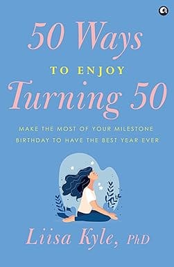 50 Ways To Enjoy Turning 50 Make The Most Of Your Milestone Birthday To Have The Best Year Ever