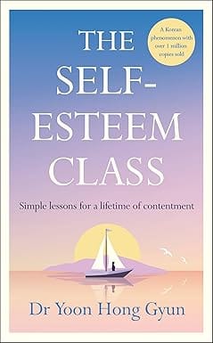 The Self-esteem Class Simple Lessons For A Lifetime Of Contentment