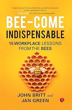 Bee Come Indispensable 15 Workplace Lessons From The Bees