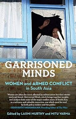 Garrisoned Minds Women And Armed Conflict In South Asia