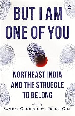But I Am One Of You Northeast India And The Struggle To Belong