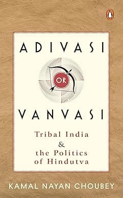 Adivasi Or Vanvasi Tribal India And The Politics Of Hindutva