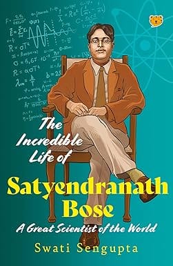 The Incredible Life Of Satyendranath Bose A Great Scientist Of The World
