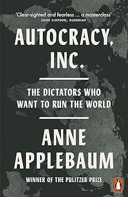 Autocracy, Inc The Dictators Who Want To Run The World