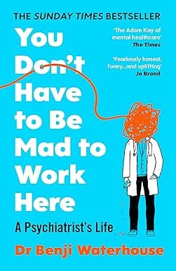 You Dont Have To Be Mad To Work Here A Psychiatrists Life