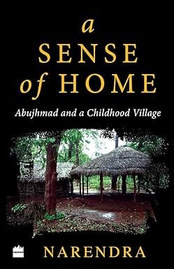 A Sense Of Home Abujhmad And A Childhood Village