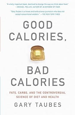 Good Calories Bad Calories Fats Carbs And The Controversial Science Of Diet And Healt