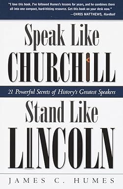 Speak Like Churchill Stand Like Lincoln 21 Powerful Secrets Of Historys Greatest Speakers