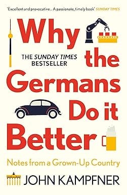 Why The Germans Do It Better Notes From A Grown-up Country