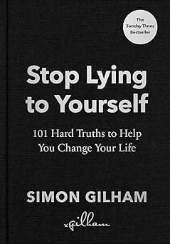 Stop Lying To Yourself 101 Hard Truths To Help You Change Your Life