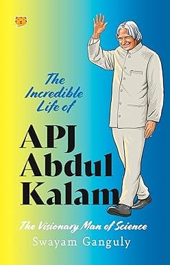 The Incredible Life Of Apj Abdul Kalam The Visionary Man Of Science