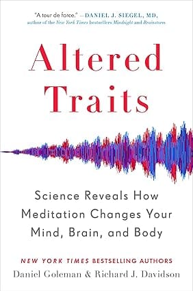 Altered Traits Science Reveals How Meditation Changes Your Mind, Brain, And Body