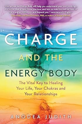 Charge And The Energy Body The Vital Key To Healing Your Life, Your Chakras, And Your Relationships