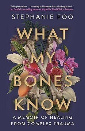 What My Bones Know A Memoir Of Healing From Complex Trauma