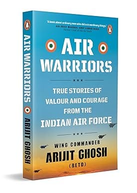 Air Warriors True Stories Of Valour And Courage From The Indian Air Force