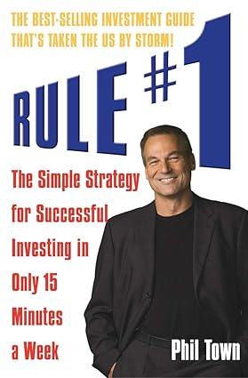 Rule #1 The Simple Strategy For Successful Investing In Only 15 Minutes A Week