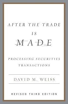 After The Trade Is Made ( Revised Ed.) Processing Securities Transactions