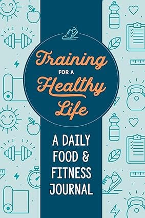 Training For A Healthy Life A Daily Food And Fitness Journal