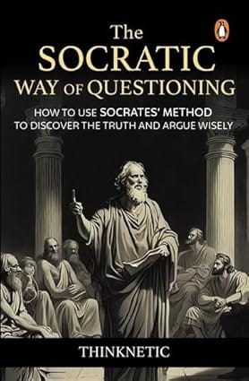 The Socratic Way Of Questioning How To Use Socrates Method To Discover The Truth And Argue Wisely