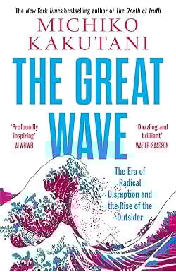 The Great Wave The Era Of Radical Disruption And The Rise Of The Outsider