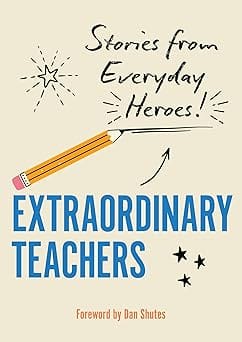 Extraordinary Teachers Stories From Everyday Heroes!
