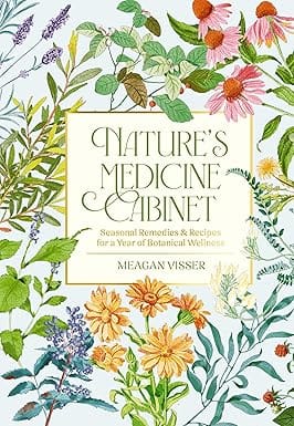 Natures Medicine Cabinet Seasonal Remedies & Recipes For A Year Of Botanical Wellness