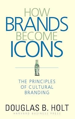 How Brands Become Icons The Principles Of Cultural Branding