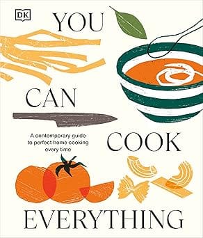 You Can Cook Everything A Contemporary Guide To Perfect Home Cooking Every Time