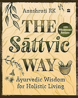 The Sattvic Way : Ayurvedic Wisdom for Holistic Living
