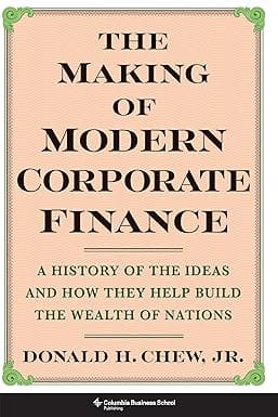 The Making Of Modern Corporate Finance A History Of Ideas And How They Help Build The Wealth Of Nations