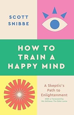 How To Train A Happy Mind A Skeptics Path To Enlightenment