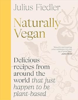 Naturally Vegan Delicious Recipes From Around The World That Just Happen To Be Plant-based