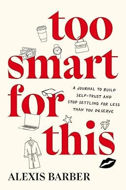 Too Smart For This A Journal To Build Self-trust And Stop Settling For Less Than You Deserve