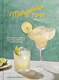 Margarita Time 60+ Tequila & Mezcal Cocktails, Served Up, Over & Blended