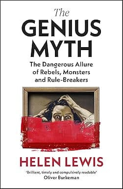 The Genius Myth The Dangerous Allure Of Rebels, Monsters And Rule-breakers