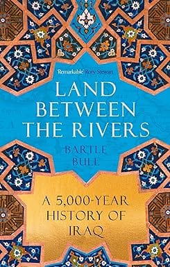 Land Between The Rivers A 5000-year History Of Iraq
