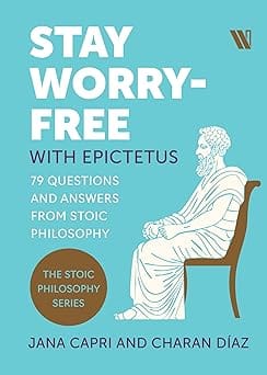 Stay Worry-free With Epictetus 79 Questions And Answers From Stoic Philosophy