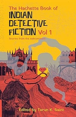 The Hachette Book Of Indian Detective Fiction Volume 1 Stories From The Subcontinent