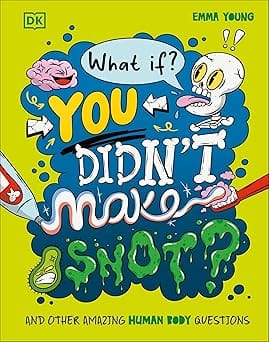 What If... You Didnt Make Snot? And Other Amazing Human Body Questions
