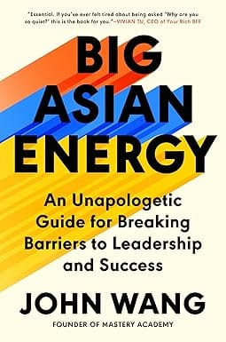 Big Asian Energy An Unapologetic Guide For Breaking Barriers To Leadership And Success