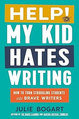 Help! My Kid Hates Writing How To Turn Struggling Students Into Brave Writers