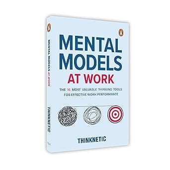 Mental Models At Work The 16 Most Valuable Thinking Tools For Effective Work Performance