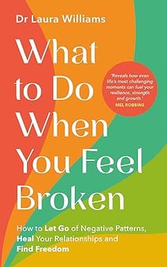 What To Do When You Feel Broken How To Let Go Of Negative Patterns, Heal Your Relationships And Find Freedom