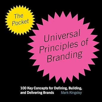 The Pocket Universal Principles Of Branding 100 Key Concepts For Defining, Building And Delivering Brands