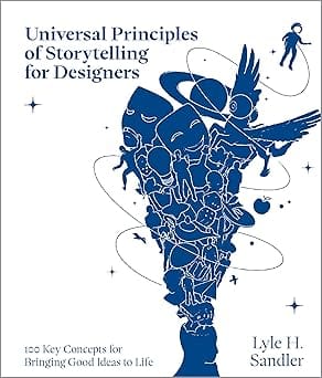Universal Principles Of Storytelling For Designers 100 Key Concepts For Bringing Good Ideas To Life