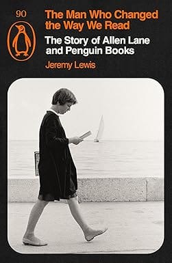 The Man Who Changed The Way We Read The Story Of Allen Lane And Penguin Books