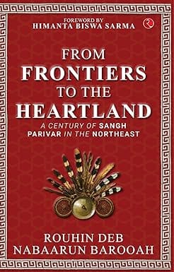 From Frontier To The Heartland A Century Of Sangh Parivar In The Northeast