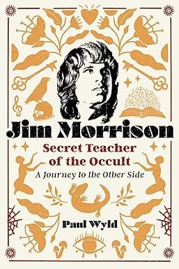 Jim Morrison, Secret Teacher Of The Occult A Journey To The Other Side